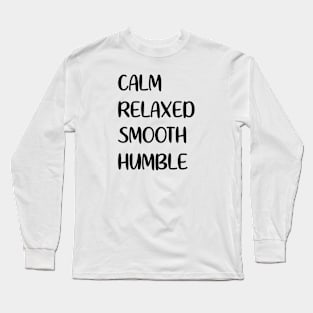 Calm - Relaxed - Smooth - Humble Long Sleeve T-Shirt